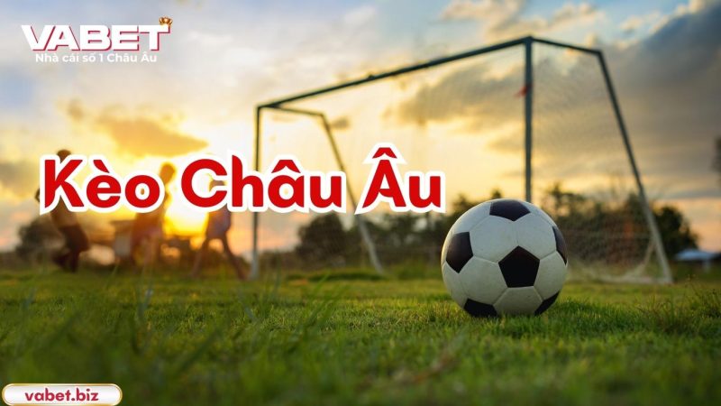 Kèo Châu Âu là gì? Kèo Châu Âu là gì?