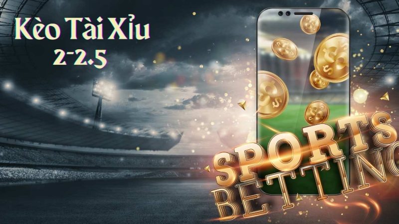 Phân tích kèo tài xỉu 2-2.5 là gì